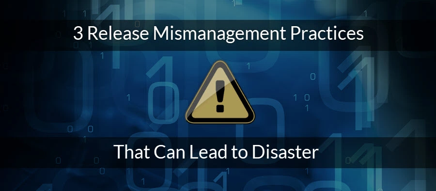 3 Release Mismanagement Practices That Can Lead to Disaster | DBmaestro blog